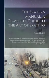 Produktbild: The Skater's Manual, a Complete Guide to the Art of Skating; With Rules for Plain and Fancy Skating; Hints to Beginners; Sketches of the Skating Clubs