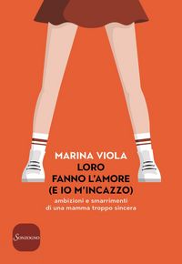 Produktbild: Loro fanno l'amore (e io m'incazzo). Ambizioni e smarrimenti di una mamma troppo sincera