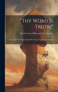 Produktbild: "thy Word Is Truth.": An Answer To Robert Ingersoll's Charges Against Christianity