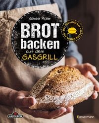 Produktbild: Brot backen auf dem Gasgrill. Der Feuerb&auml;cker - Die besten Rezepte