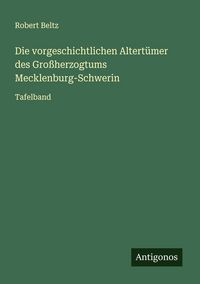 Produktbild: Die vorgeschichtlichen Altert&uuml;mer des Gro&szlig;herzogtums Mecklenburg-Schwerin