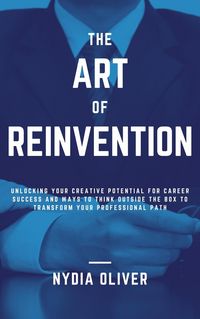 Produktbild: The Art of Reinvention: Unlocking Your Creative Potential for Career Success and Ways to Think Outside the Box to Transform Your Professional Path