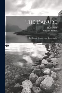 Produktbild: The Danube: Its History, Scenery, and Topography