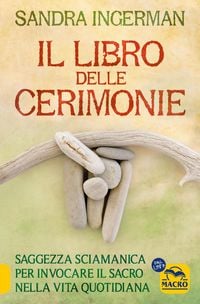 Produktbild: Il libro delle cerimonie. Saggezza sciamanica per invocare il sacro nella vita quotidiana