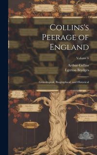 Produktbild: Collins's Peerage of England; Genealogical, Biographical, and Historical; Volume 6