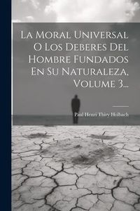 Produktbild: La Moral Universal O Los Deberes Del Hombre Fundados En Su Naturaleza, Volume 3...