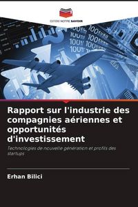 Produktbild: Rapport sur l'industrie des compagnies a&eacute;riennes et opportunit&eacute;s d'investissement