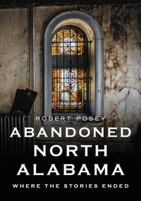 Produktbild: Abandoned North Alabama: Where the Stories Ended