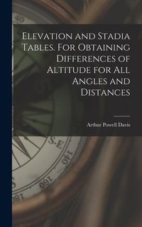 Produktbild: Elevation and Stadia Tables. For Obtaining Differences of Altitude for all Angles and Distances