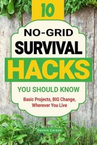 Produktbild: 10 No-Grid Survival Hacks You Should Know: Basic Projects, BIG Change, Wherever You Live (Off Grid Living)