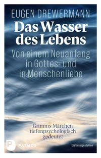 Produktbild: Das Wasser des Lebens. Von einem Neuanfang in Gottes- und in Menschenliebe