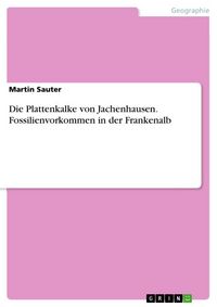 Produktbild: Die Plattenkalke von Jachenhausen. Fossilienvorkommen in der Frankenalb