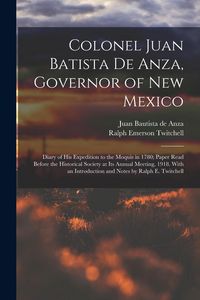 Produktbild: Colonel Juan Batista de Anza, Governor of New Mexico; Diary of his Expedition to the Moquis in 1780; Paper Read Before the Historical Society at its A