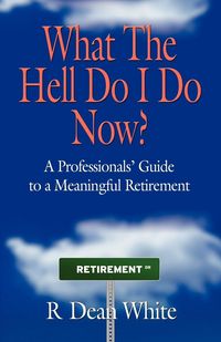 Produktbild: WHAT THE HELL DO I DO NOW? A Professionals' Guide to a Meaningful Retirement