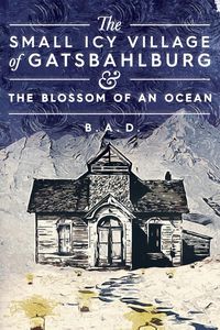 Produktbild: The Small Icy Village of Gatsbahlburg, and the Blossom of an Ocean