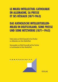 Produktbild: Das katholische Intellektuellenmilieu in Deutschland, seine Presse und seine Netzwerke (1871-1963)- Le milieu intellectuel catholique en Allemagne, sa