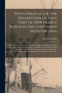 Produktbild: Nova Francia, or, The Description of That Part of New France Which is One Continent With Virginia [microform]: Described in the Three Late Voyages and