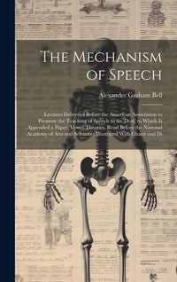 Produktbild: The Mechanism of Speech: Lectures Delivered Before the American Association to Promote the Teaching of Speech to the Deaf, to Which Is Appended