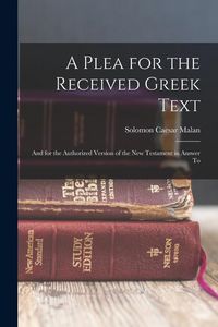 Produktbild: A Plea for the Received Greek Text: And for the Authorized Version of the New Testament in Answer To