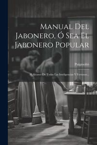 Produktbild: Manual Del Jabonero, &Oacute; Sea El Jabonero Popular: Al Alcance De Todas Las Inteligencias Y Fortunas...