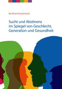 Produktbild: Sucht und Abstinenz im Spiegel von Geschlecht, Generation und Gesundheit