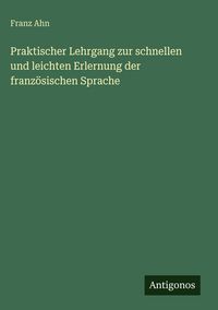 Produktbild: Praktischer Lehrgang zur schnellen und leichten Erlernung der franz&ouml;sischen Sprache