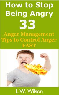 Produktbild: How to Stop Being Angry - 33 Anger Management Tips to Control Anger FAST (anger, anger management, anger control, stop being angry, stop being angry,,