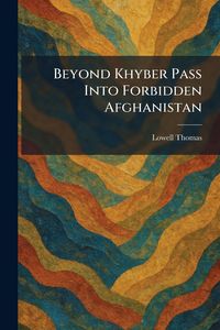 Produktbild: Beyond Khyber Pass Into Forbidden Afghanistan