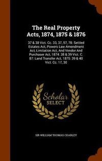 Produktbild: The Real Property Acts, 1874, 1875 & 1876: 37 & 38 Vict. Cc. 33, 37, 57, 78: Settled Estates Act, Powers Law Amendment Act, Limitation Act, And Vendor