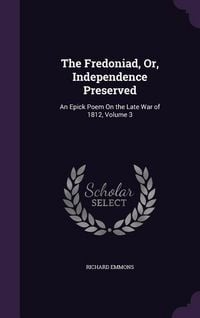 Produktbild: The Fredoniad, Or, Independence Preserved: An Epick Poem On the Late War of 1812, Volume 3