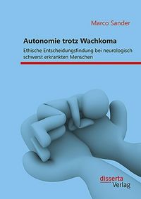Produktbild: Autonomie trotz Wachkoma: Ethische Entscheidungsfindung bei neurologisch schwerst erkrankten Menschen