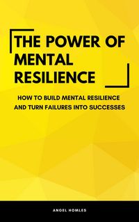 Produktbild: The Power Of Mental Resilience - How To Build Mental Resilience And Turn Failures Into Successes