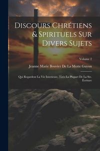 Produktbild: Discours Chr&eacute;tiens & Spirituels Sur Divers Sujets: Qui Regardent La Vie Interieure, Tir&eacute;s La Plupart De La Ste. &Eacute;criture; Volume 2