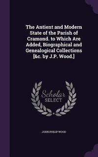 Produktbild: The Antient and Modern State of the Parish of Cramond. to Which Are Added, Biographical and Genealogical Collections [&c. by J.P. Wood.]