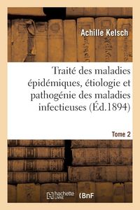 Produktbild: Trait&eacute; des maladies &eacute;pid&eacute;miques, &eacute;tiologie et pathog&eacute;nie des maladies infectieuses. Tome 2