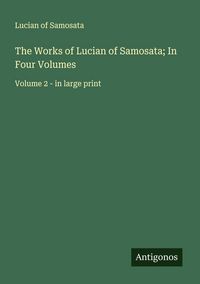 Produktbild: The Works of Lucian of Samosata; In Four Volumes