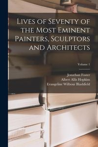 Produktbild: Lives of Seventy of the Most Eminent Painters, Sculptors and Architects; Volume 1