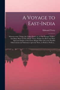 Produktbild: A Voyage to East-India; Wherein Some Things Are Taken Notice of, in Our Passage Thither, but Many More in Our Abode There, Within That Rich and Most S