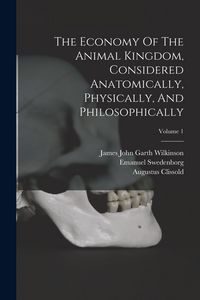 Produktbild: The Economy Of The Animal Kingdom, Considered Anatomically, Physically, And Philosophically; Volume 1