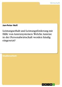 Produktbild: Leistungserhalt und Leistungsf&ouml;rderung mit Hilfe von Anreizsystemen. Welche Anreize in der Personalwirtschaft werden h&auml;ufig eingesetzt?
