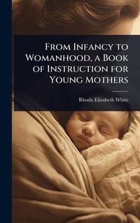 Produktbild: From Infancy to Womanhood, a Book of Instruction for Young Mothers