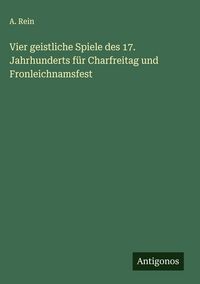 Produktbild: Vier geistliche Spiele des 17. Jahrhunderts f&uuml;r Charfreitag und Fronleichnamsfest