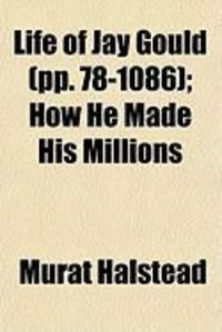 Produktbild: Life of Jay Gould (Pp. 78-1086); How He Made His Millions