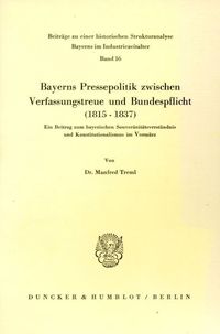 Produktbild: Bayerns Pressepolitik zwischen Verfassungstreue und Bundespflicht (1815 - 1837).