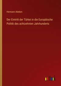 Produktbild: Der Eintritt der T&uuml;rkei in die Europ&auml;ische Politik des achtzehnten Jahrhunderts