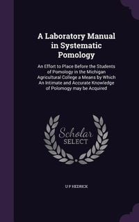 Produktbild: A Laboratory Manual in Systematic Pomology: An Effort to Place Before the Students of Pomology in the Michigan Agricultural College a Means by Which