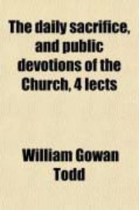 Produktbild: The Daily Sacrifice, and Public Devotions of the Church, 4 Lects