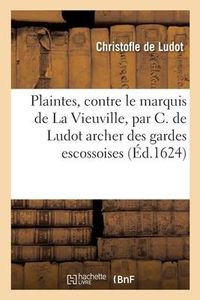 Produktbild: Les Plaintes Faites Au Roy, Contre Monsieur Le Marquis de la Vieuville