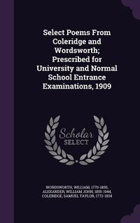 Produktbild: Select Poems From Coleridge and Wordsworth; Prescribed for University and Normal School Entrance Examinations, 1909
