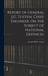 Produktbild: Report of General J.G. Totten, Chief Engineer, On the Subject of National Defences